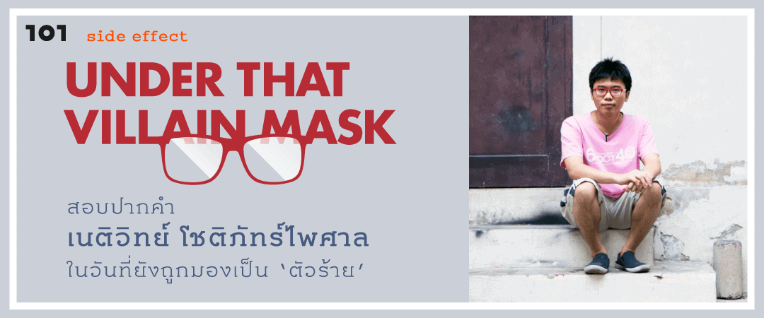 Under That Villain Mask : สอบปากคำ เนติวิทย์ โชติภัทร์ไพศาล ในวันที่ยังถูกมองเป็น 'ตัวร้าย’