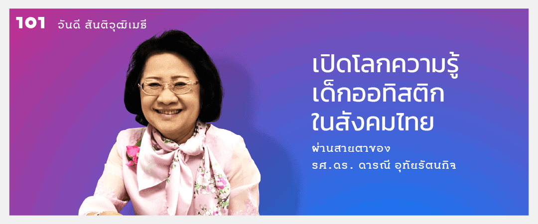 เปิดโลกความรู้เด็กออทิสติกในสังคมไทย ผ่านสายตาของ รศ.ดร.ดารณี อุทัยรัตนกิจ