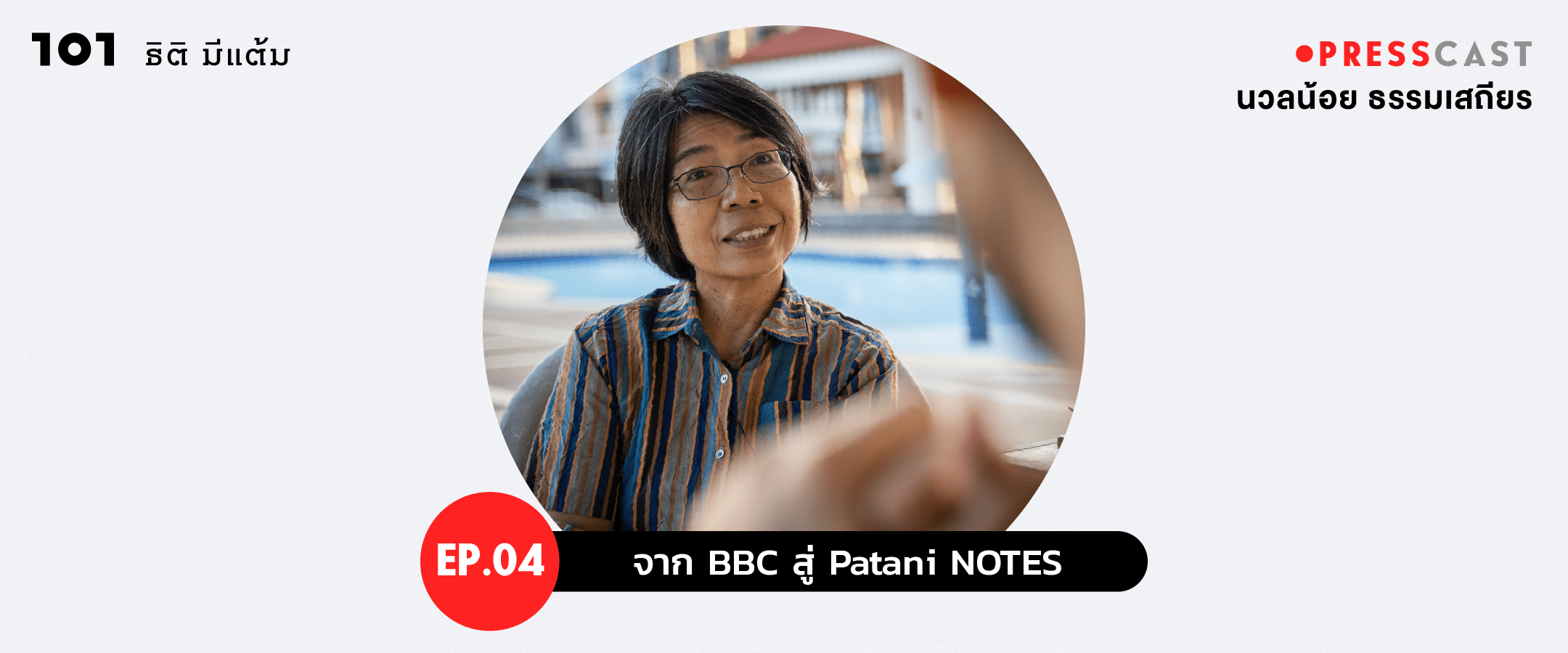 PRESSCAST EP.04 : จาก BBC สู่ Patani NOTES : 'นวลน้อย ธรรมเสถียร'