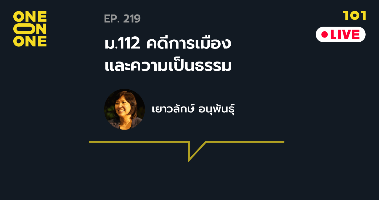 101 One-on-One EP.219 ม.112 คดีการเมือง และความเป็นธรรม กับ เยาวลักษ์ อนุพันธุ์